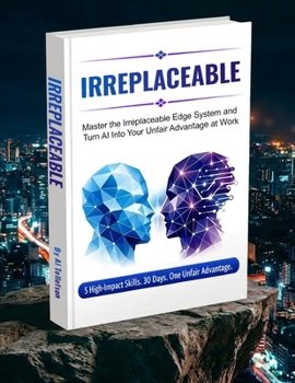 Paperback Irreplaceable: Master the Irreplaceable Edge System and Turn AI into Your Unfair Advantage at Work Book