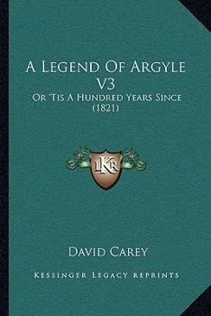 Paperback A Legend Of Argyle V3: Or 'Tis A Hundred Years Since (1821) Book