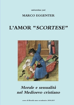 Paperback L'AMOR "SCORTESE" - Morale e sessualità nel Medioevo cristiano [Italian] Book