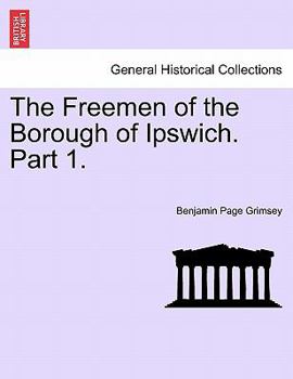 The Freemen of the Borough of Ipswich. Part 1.