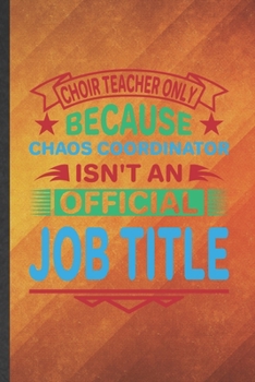 Paperback Choir Teacher Only Because Chaos Coordinator Isn't an Official Job Title: Choir Teacher Lined Notebook, Practical Dad Mom Gift, Fashionable Funny Crea Book