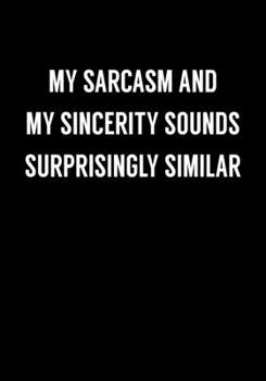 My Sarcasm And My Sincerity Sounds Surprisingly Similar: Funny Notebook Office Gifts For Coworkers (Dot Grid Journal & Weekly Planner)