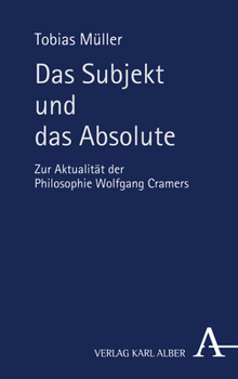 Das Subjekt Und Das Absolute: Zur Aktualitat Der Philosophie Wolfgang Cramers (German Edition)