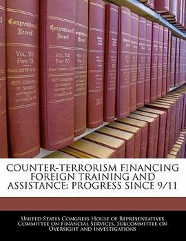 Paperback Counter-Terrorism Financing Foreign Training and Assistance: Progress Since 9/11 Book