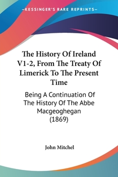 Paperback The History Of Ireland V1-2, From The Treaty Of Limerick To The Present Time: Being A Continuation Of The History Of The Abbe Macgeoghegan (1869) Book