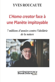 Paperback L'Homo creator face à une Planète Impitoyable: 7 millions d'années contre l'idolâtrie de la nature [French] Book