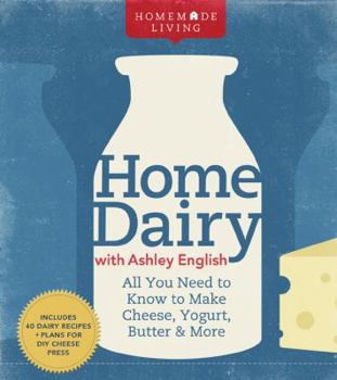 Hardcover Homemade Living: Home Dairy with Ashley English: All You Need to Know to Make Cheese, Yogurt, Butter & More Book
