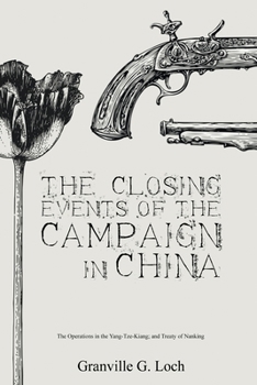 The Closing Events of the Campaign in China: The Operations in the Yang-Tze-Kiang; and Treaty of Nanking