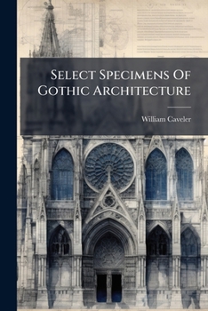Paperback Select Specimens Of Gothic Architecture Book