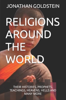 Paperback Religions Around the World: Their Histories, Prophets, Teachings, Heavens, Hells and Many More Book