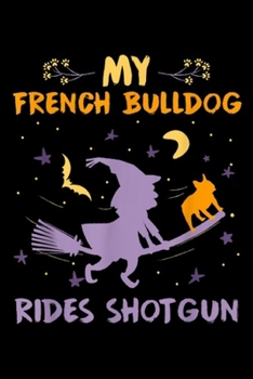 My French Bulldog Rides Shotgun: My French Bulldog Rides Shotgun Halloween Dog Mom Dad Journal/Notebook Blank Lined Ruled 6x9 100 Pages