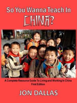 Paperback So You Wanna Teach In China?: A Complete Resource Guide to Living and Teaching English in China Book