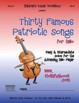 Paperback Thirty Famous Patriotic Songs for Cello: Easy and Intermediate Solos for the Advancing Cello Player Book