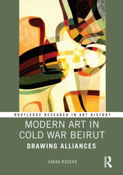 Hardcover Modern Art in Cold War Beirut: Drawing Alliances Book