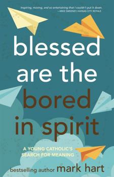 Paperback Blessed Are the Bored in Spirit: A Young Catholic's Search for Meaning (New Edition) Book