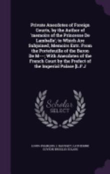 Hardcover Private Anecdotes of Foreign Courts, by the Author of 'memoirs of the Princesse De Lamballe'; to Which Are Subjoined, Memoirs Extr. From the Portefeui Book