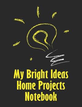 Paperback My Bright Ideas Home Projects Notebook: Keep Your Home Projects Organized with This Fill in the Prompts Workbook. Book