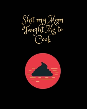 Paperback Shit My Mom Taught Me to Cook: Recipe Collection Book