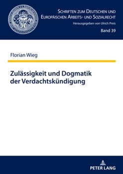 Zulässigkeit und Dogmatik der Verdachtskündigung (Schriften Zum Deutschen Und Europaeischen Arbeits- Und Sozia)