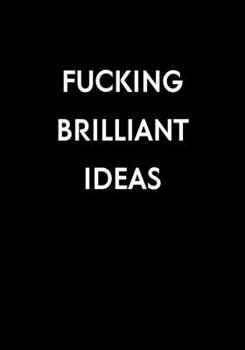 Fucking Brilliant Ideas: Funny Gag Gift Notebook For Coworkers & Friends (Dot Grid Journal & Weekly Planner)