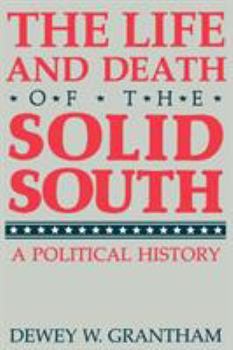 The Life and Death of the Solid South: A Political History (New Perspectives on the South) - Book  of the New Perspectives on the South