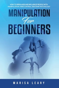 Paperback Manipulation for Beginners: How to Persuade and Influence People with Manipulation, Mind Control and Dark Psychology Book