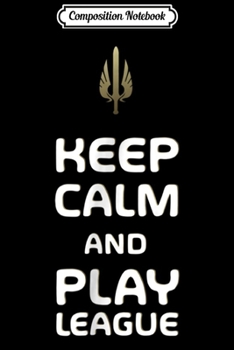 Composition Notebook: KEEP CALM AND PLAY LEAGUE - MERCH OF LEGENDS - lol Journal/Notebook Blank Lined Ruled 6x9 100 Pages