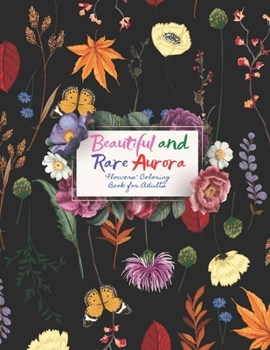 Beautiful and Rare Aurora: "FLOWERS" Coloring Book for Adults, Large 8.5"x11", Ability to Relax, Brain Experiences Relief, Lower Stress Level, Negative Thoughts Expelled, Achieve Mindfulness