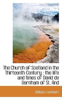 The Church of Scotland in the Thirteenth Century : The life and times of David de Bernham of St. And