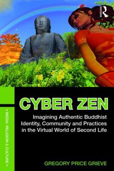 Paperback Cyber Zen: Imagining Authentic Buddhist Identity, Community, and Practices in the Virtual World of Second Life Book
