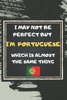 Paperback I May Not Be Perfect But I'm Portuguese Which Is Almost The Same Thing Notebook Gift For Portugal Lover: Lined Notebook / Journal Gift, 120 Pages, 6x9 Book