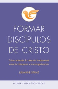 Paperback Formar Discípulos de Cristo: Cómo Entender La Relación Fundamental Entre La Catequesis Y La Evangelización [Spanish] Book