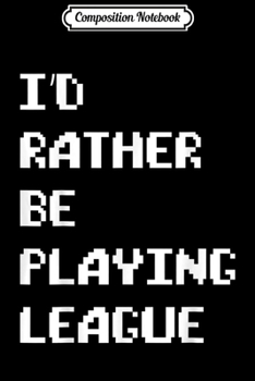 Composition Notebook: I'D RATHER BE PLAYING LEAGUE - MERCH OF LEGENDS Journal/Notebook Blank Lined Ruled 6x9 100 Pages