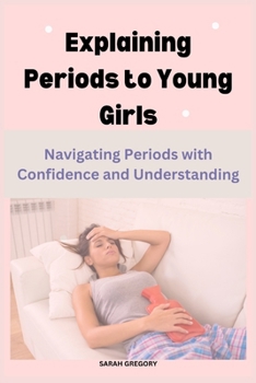 Paperback Explaining Periods to Young Girls: Navigating Periods with Confidence and Understanding Book