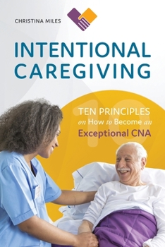 Paperback Intentional Caregiving: Ten Principles on How to Become an Exceptional CNA Book
