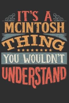 It's A Mcintosh You Wouldn't Understand: Want To Create An Emotional Moment For A Mcintosh Family Member ? Show The Mcintosh's You Care With This Personal Custom Gift With Mcintosh's Very Own Family N