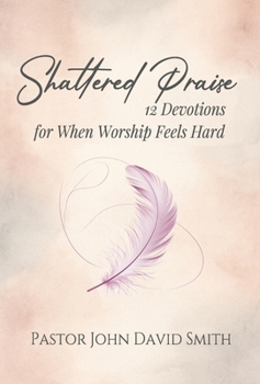 Hardcover Shattered Praise: 12 Devotions for When Worship Feels Hard Book