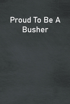 Proud To Be A Busher: Lined Notebook For Men, Women And Co Workers