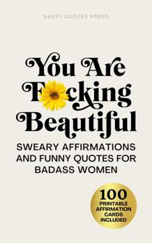 Paperback You Are F*cking Beautiful: Sweary Affirmations and Funny Quotes for Badass Women Book