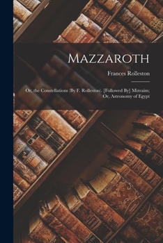 Paperback Mazzaroth: Or, the Constellations (By F. Rolleston). [Followed By] Mizraim; Or, Astronomy of Egypt Book