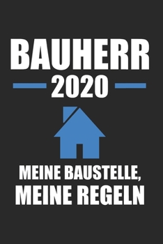 Paperback Bauherr 2020 Meine Baustelle Meine Regeln: Bauherr & Bauherren Notizbuch 6'x9' Liniert Geschenk f?r Bauzeit & Einweihungsfeier [German] Book