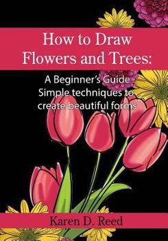 Paperback How to Draw Flowers and Trees: A Beginner's Guide. Simple techniques to create beautiful forms Book