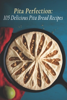 Paperback Pita Perfection: 105 Delicious Pita Bread Recipes Book