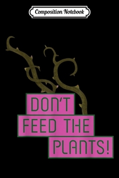 Composition Notebook: Don't Feed the Plants  Journal/Notebook Blank Lined Ruled 6x9 100 Pages