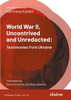 World War II, Uncontrived and Unredacted: Testimonies from Ukraine - Book #22 of the Ukrainian Voices