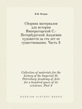 Paperback Collection of materials for the history of the Imperial St. Petersburg Academy of Arts for a hundred years of its existence. Part 3 [Russian] Book