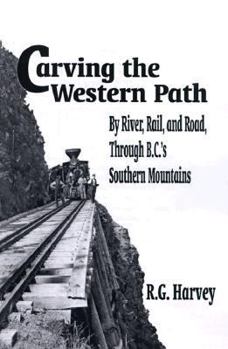 Paperback Carving the Western Path: By Rail, by Road, by River Through BC's Southern Mountains Book