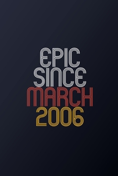 Epic Since March 2006: Blank Lined Journal, Happy Birthday Notebook, Diary Perfect Gift For Your Loved Ones