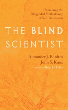 Hardcover The Blind Scientist: Unmasking the Misguided Methodology of Neo-Darwinism Book
