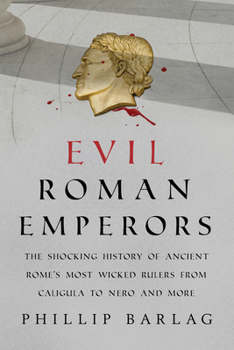 Paperback Evil Roman Emperors: The Shocking History of Ancient Rome's Most Wicked Rulers from Caligula to Nero and More Book